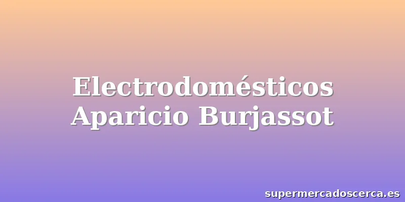 Electrodomésticos Aparicio Burjassot