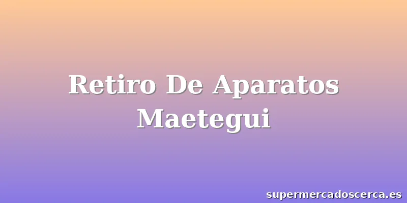 Retiro De Aparatos Maetegui