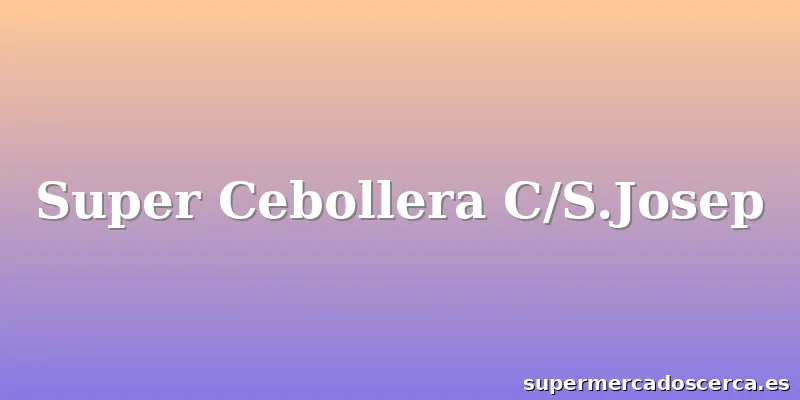Super Cebollera C/S.Josep