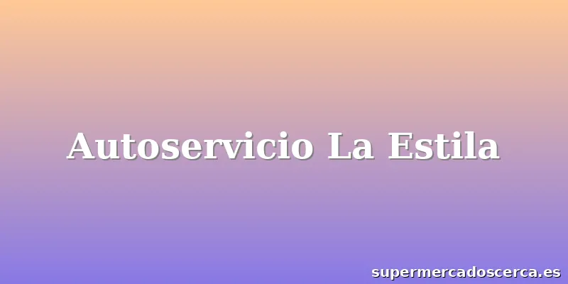 Autoservicio La Estila