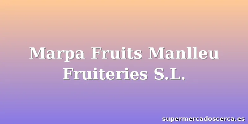 Marpa Fruits Manlleu Fruiteries S.L.