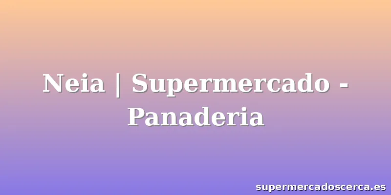 Neia | Supermercado - Panaderia