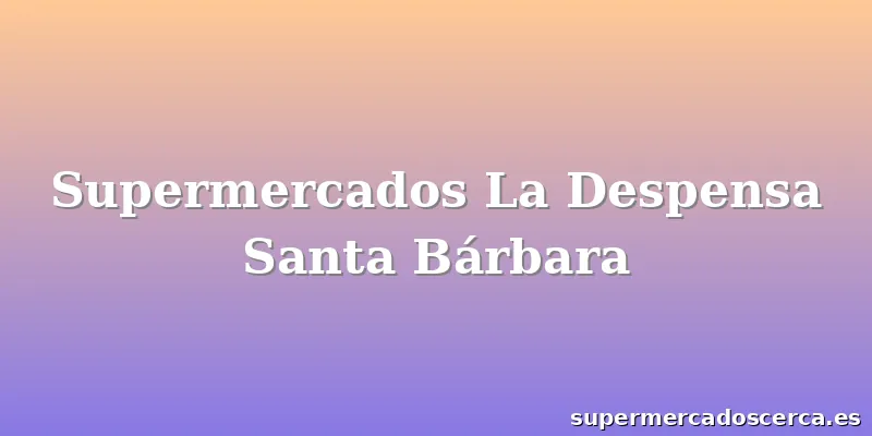 Supermercados La Despensa Santa Bárbara