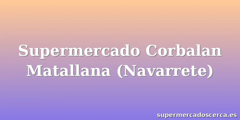 Supermercado Corbalan Matallana (Navarrete)