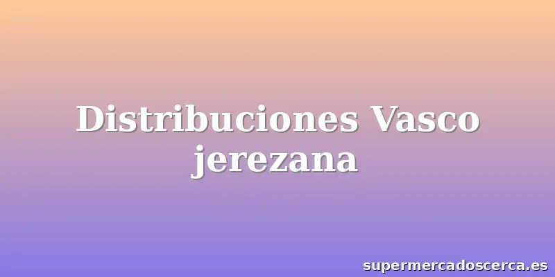Distribuciones Vasco jerezana