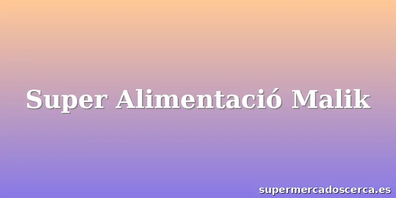 Super Alimentació Malik
