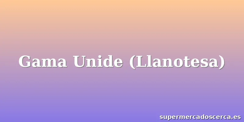 Gama Unide (Llanotesa)