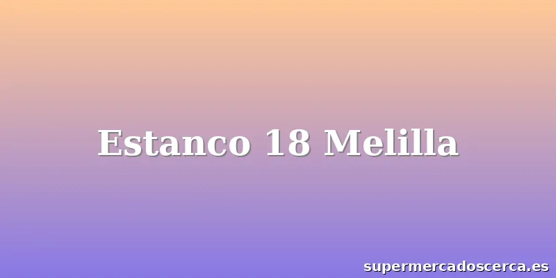 Estanco 18 Melilla