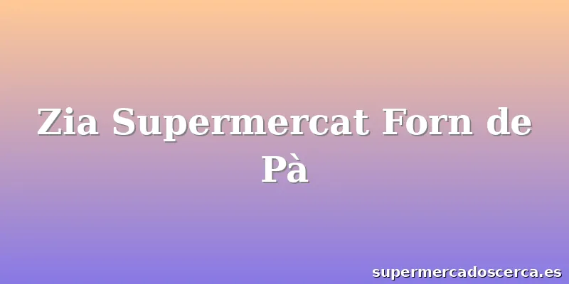 Zia Supermercat Forn de Pà