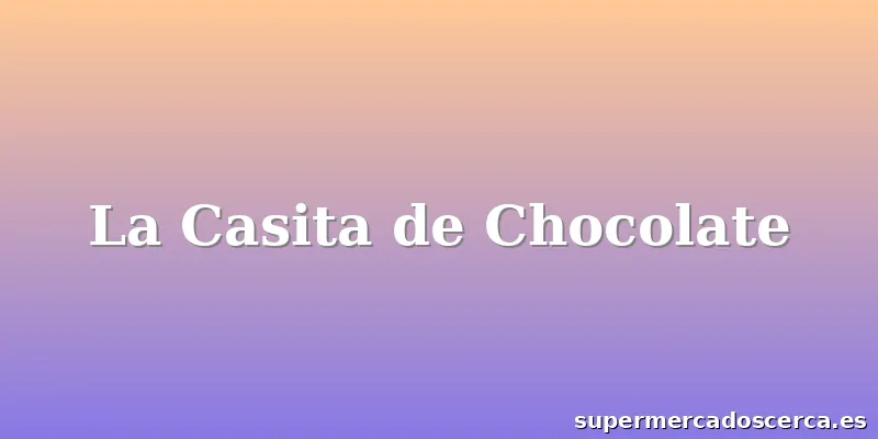 La Casita de Chocolate