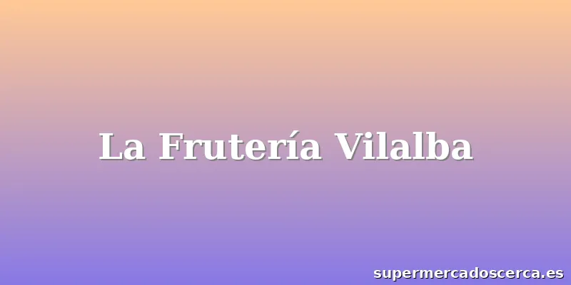 La Frutería Vilalba
