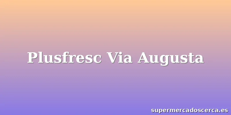 Plusfresc Via Augusta