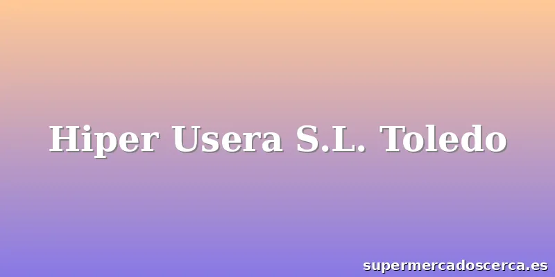 Hiper Usera S.L. Toledo
