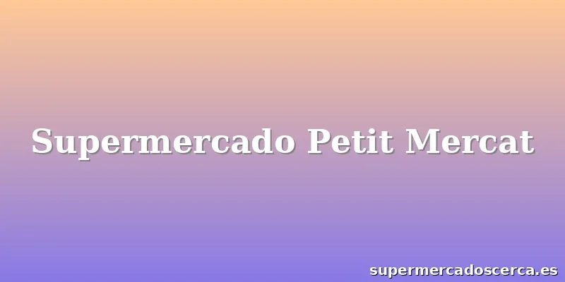 Supermercado Petit Mercat
