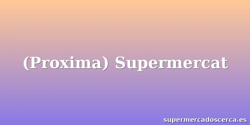 (Proxima) Supermercat