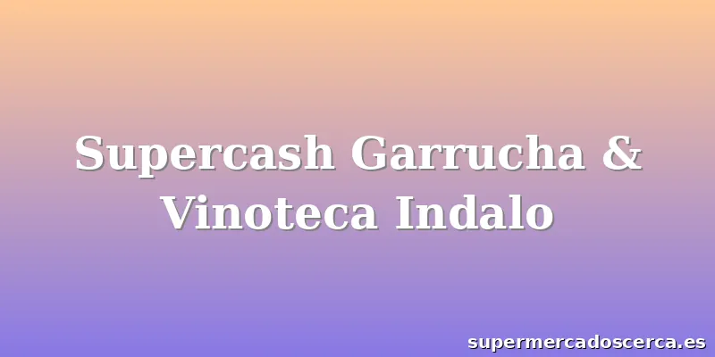 Supercash Garrucha & Vinoteca Indalo