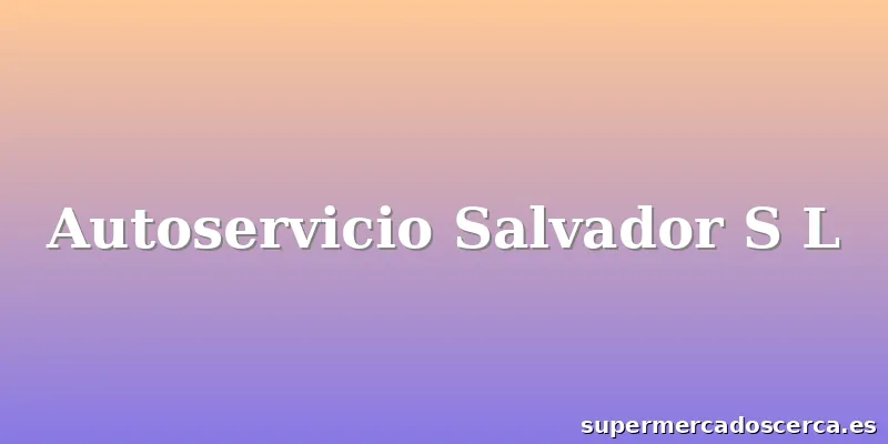 Autoservicio Salvador S L