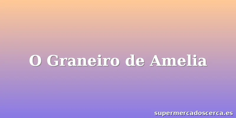 O Graneiro de Amelia