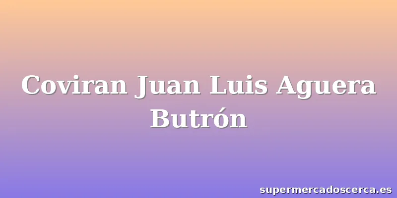 Coviran Juan Luis Aguera Butrón