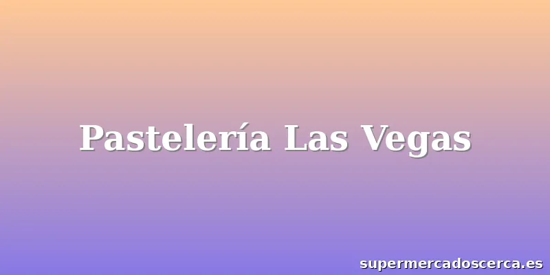 Pastelería Las Vegas