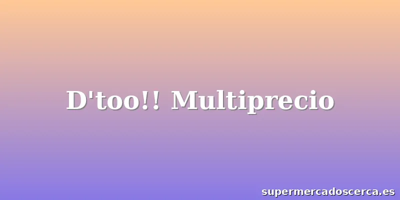 D'too!! Multiprecio
