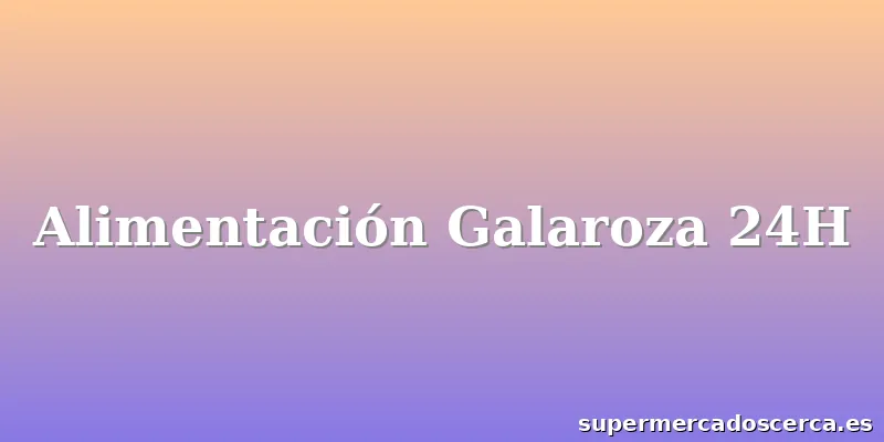 Alimentación Galaroza 24H