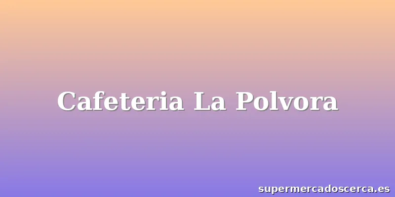 Cafeteria La Polvora
