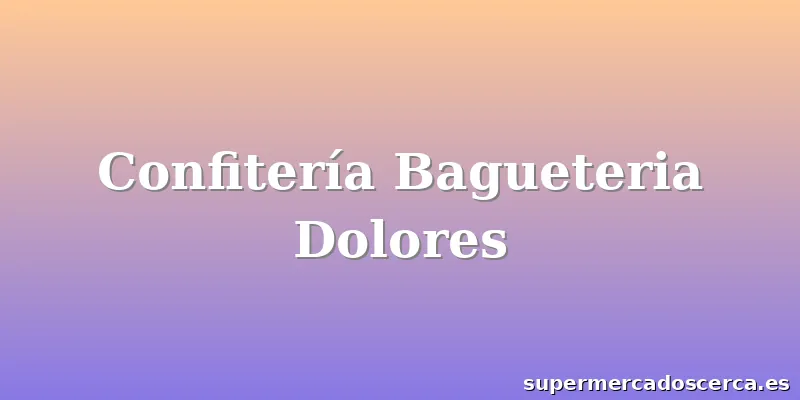 Confitería Bagueteria Dolores