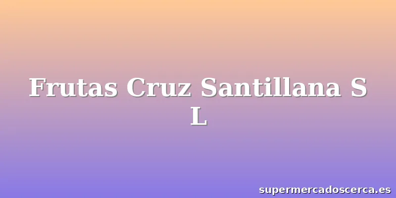 Frutas Cruz Santillana S L