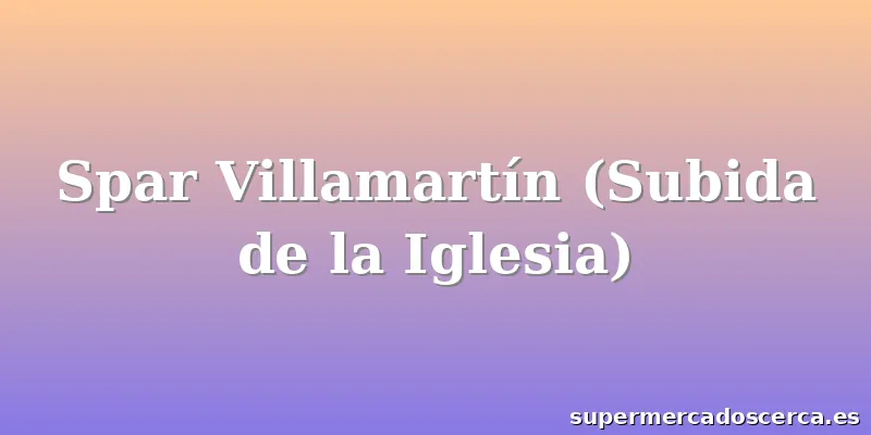 Spar Villamartín (Subida de la Iglesia)
