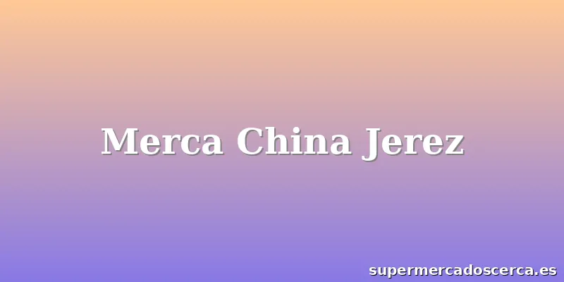 Merca China Jerez