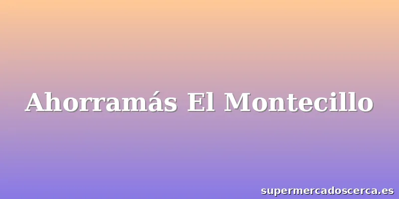 Ahorramás El Montecillo