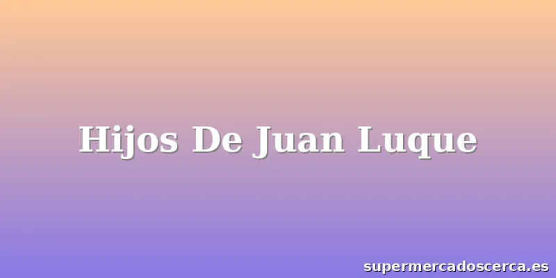 Hijos De Juan Luque