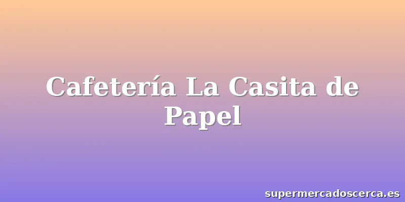 Cafetería La Casita de Papel