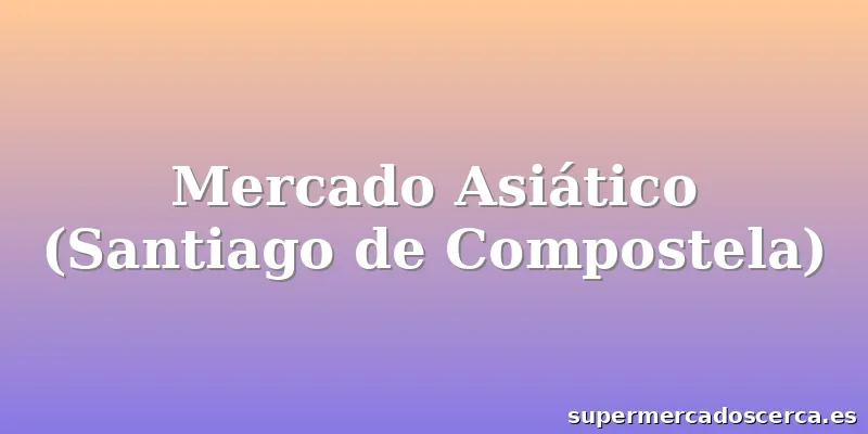 Mercado Asiático (Santiago de Compostela)