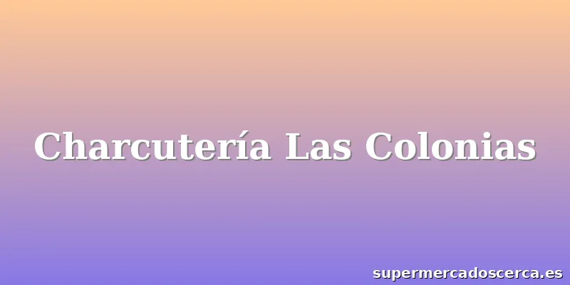 Charcutería Las Colonias