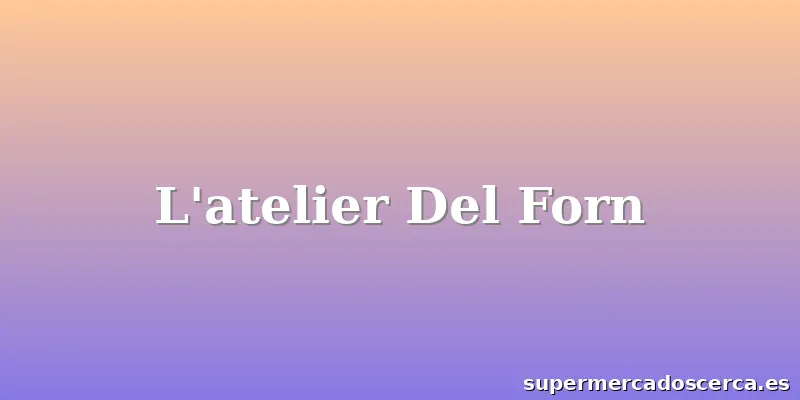L'atelier Del Forn