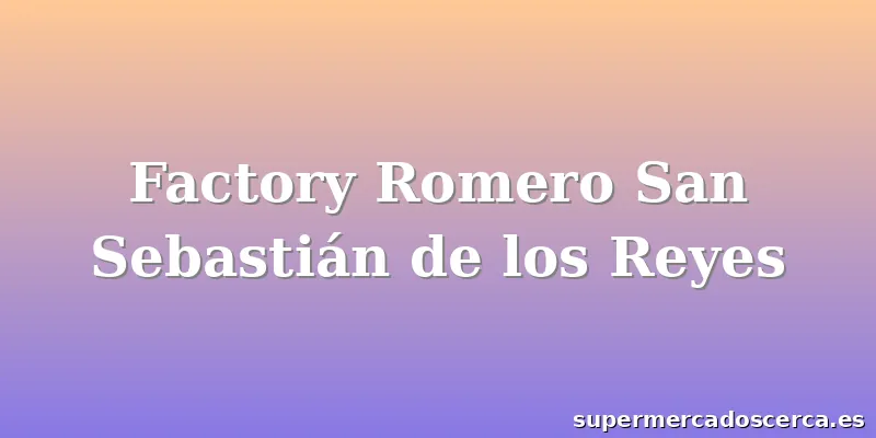 Factory Romero San Sebastián de los Reyes