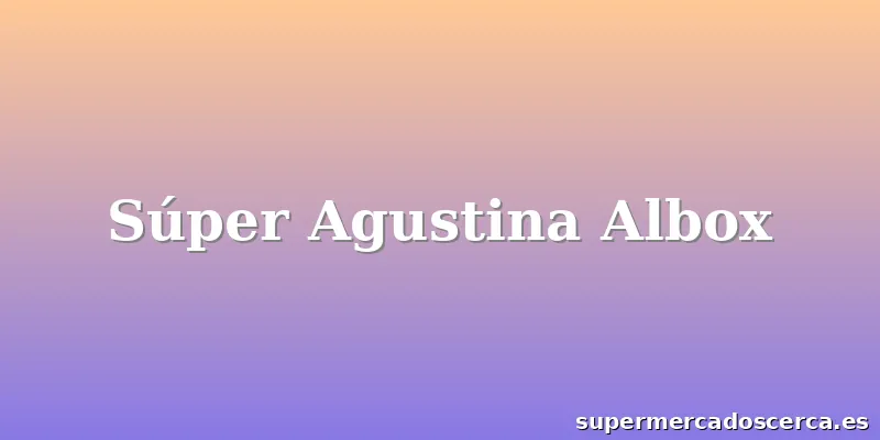 Súper Agustina Albox
