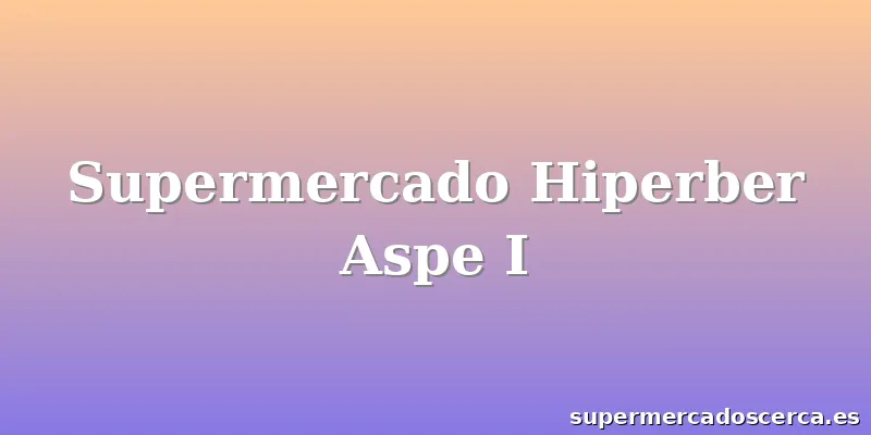 Supermercado Hiperber Aspe I