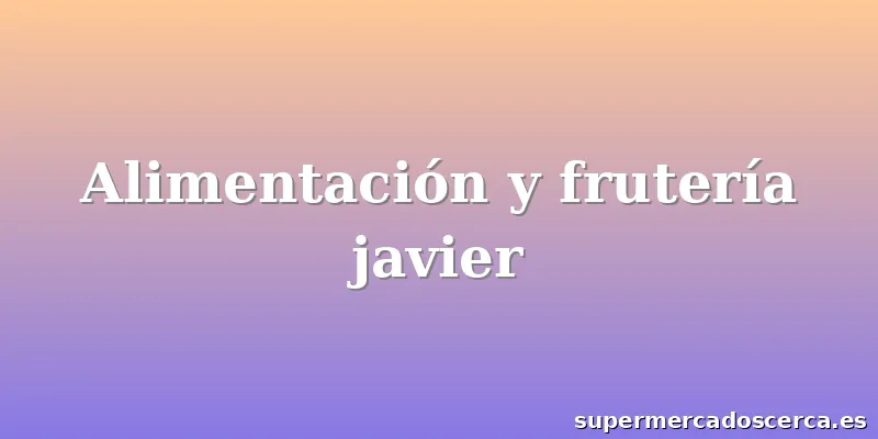 Alimentación y frutería javier