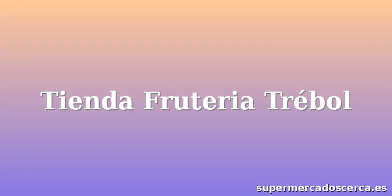 Tienda Fruteria Trébol
