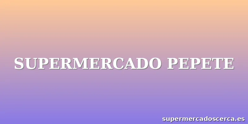 SUPERMERCADO PEPETE