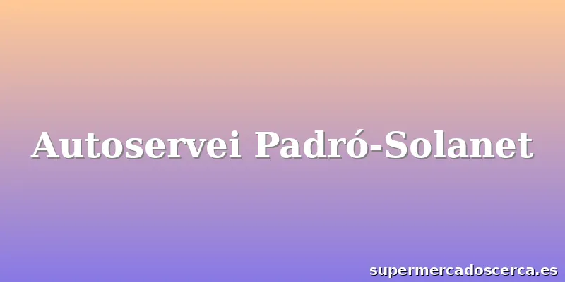 Autoservei Padró-Solanet