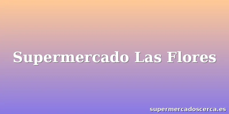 Supermercado Las Flores