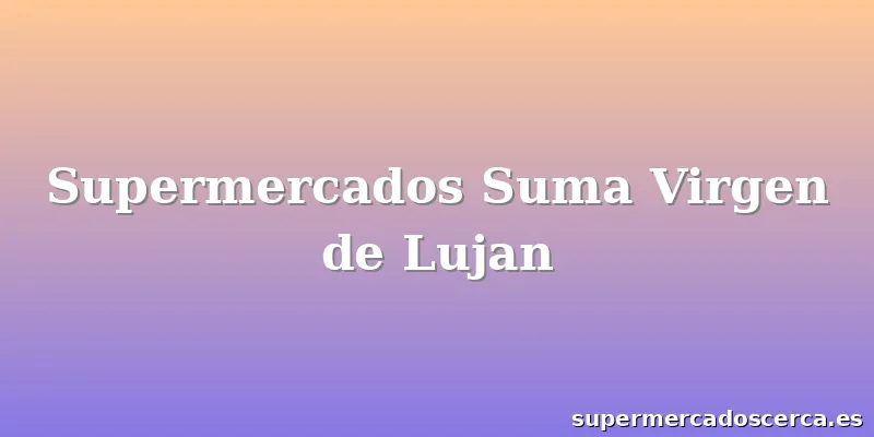 Supermercados Suma Virgen de Lujan