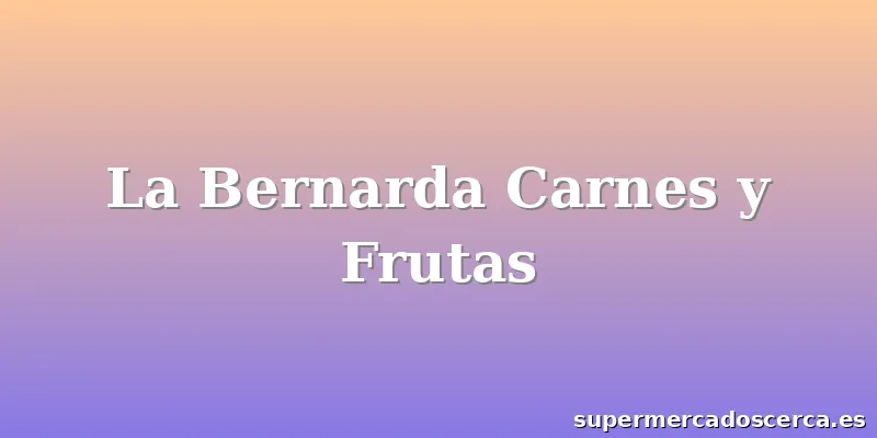 La Bernarda Carnes y Frutas