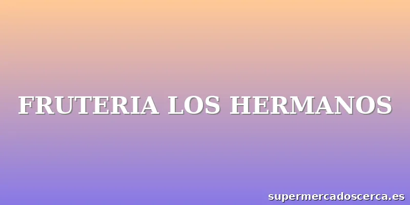 FRUTERIA LOS HERMANOS