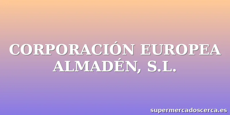 CORPORACIÓN EUROPEA ALMADÉN, S.L.