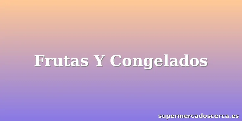 Frutas Y Congelados